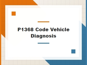 P1368 Code Vehicle Diagnosis Tips