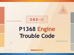 P1368 Engine Trouble Code Causes and Fixes