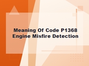 Meaning of Code P1368 Engine Misfire Detection