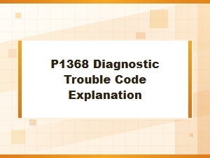 P1368 Diagnostic Trouble Code Explanation
