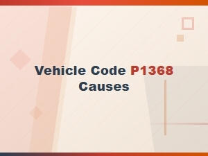 Vehicle Code P1368 Causes and Solutions